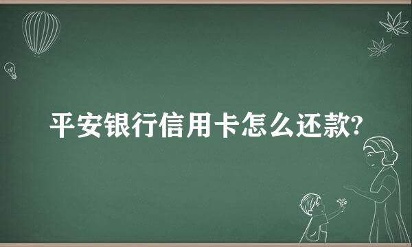 平安银行信用卡怎么还款?