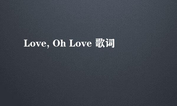 Love, Oh Love 歌词