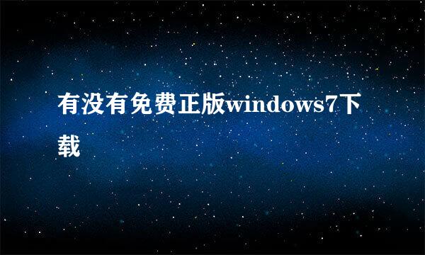 有没有免费正版windows7下载