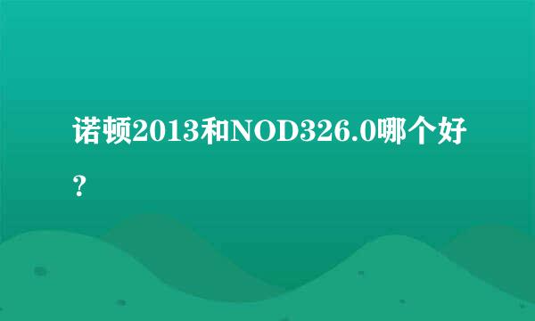 诺顿2013和NOD326.0哪个好？