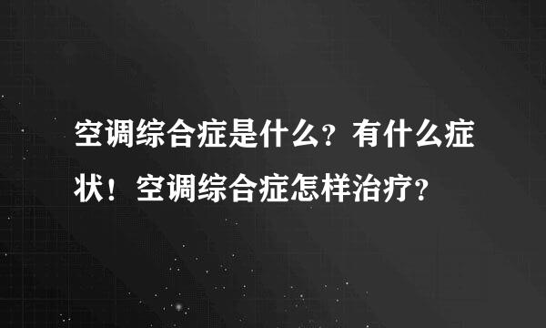 空调综合症是什么？有什么症状！空调综合症怎样治疗？