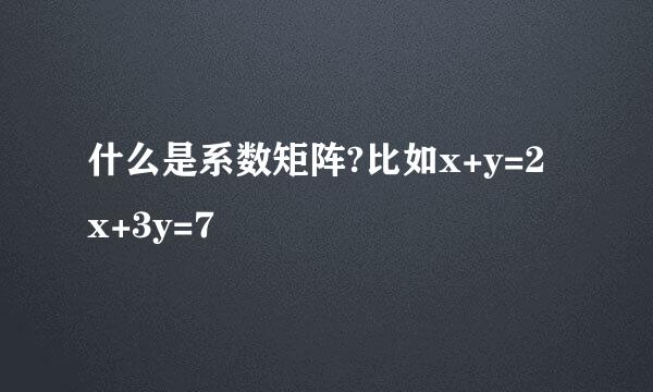 什么是系数矩阵?比如x+y=2 x+3y=7