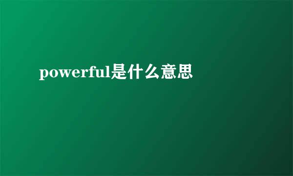 powerful是什么意思