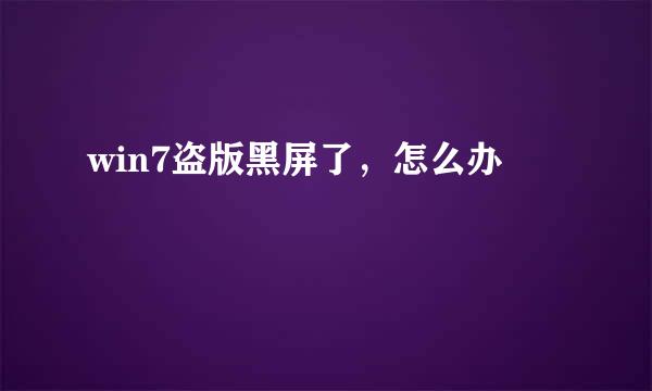 win7盗版黑屏了，怎么办