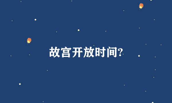 故宫开放时间?