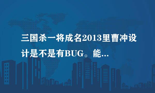 三国杀一将成名2013里曹冲设计是不是有BUG。能一直翻面么