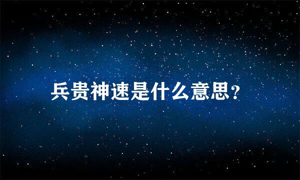 兵贵神速是什么意思？