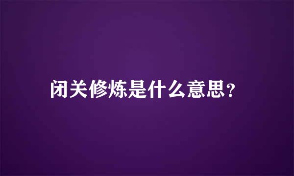 闭关修炼是什么意思？