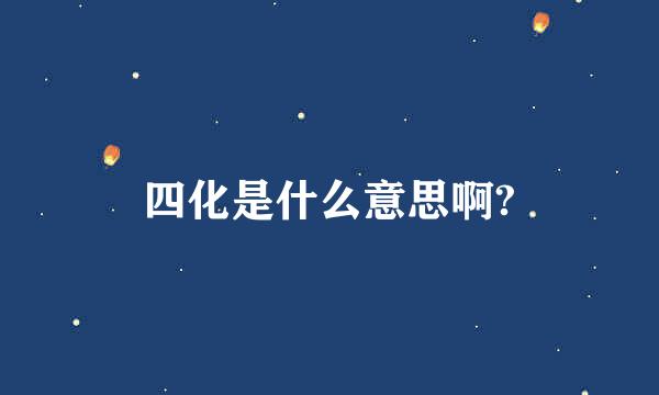 四化是什么意思啊?