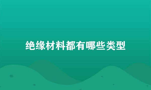 绝缘材料都有哪些类型