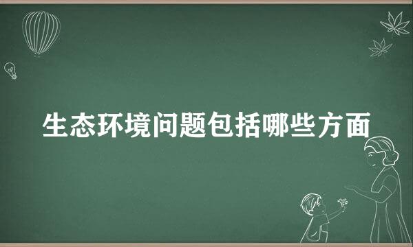 生态环境问题包括哪些方面