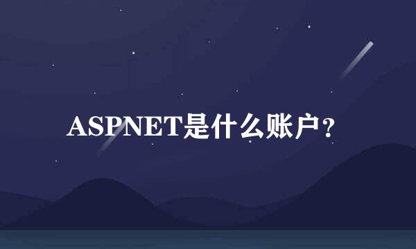 ASPNET是什么账户？