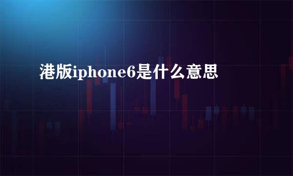 港版iphone6是什么意思