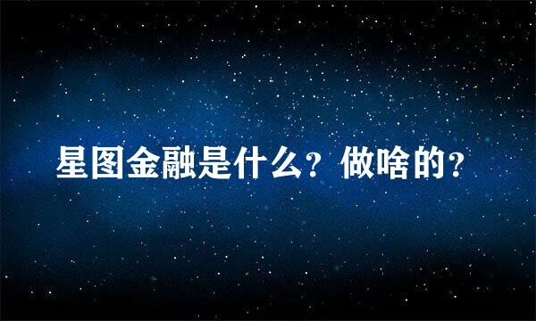 星图金融是什么？做啥的？