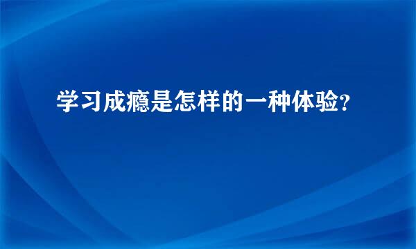 学习成瘾是怎样的一种体验？