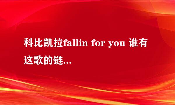 科比凯拉fallin for you 谁有这歌的链接， 本人空间使用， 谢谢！