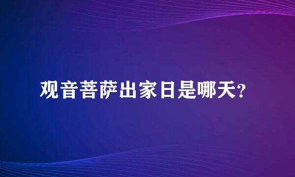 观音菩萨出家日是哪天？