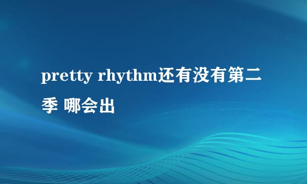 pretty rhythm还有没有第二季 哪会出