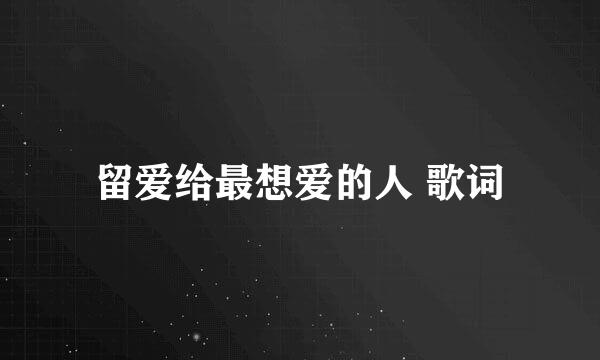 留爱给最想爱的人 歌词