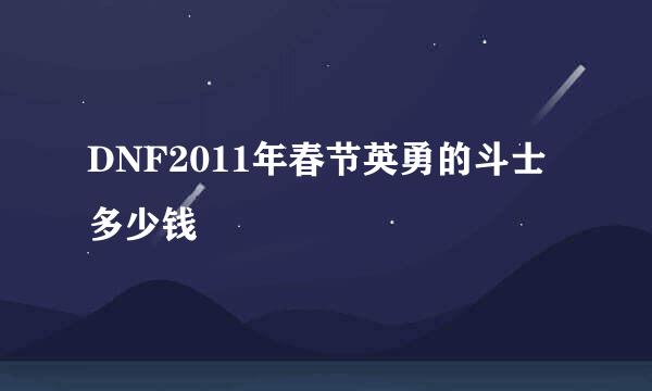 DNF2011年春节英勇的斗士多少钱