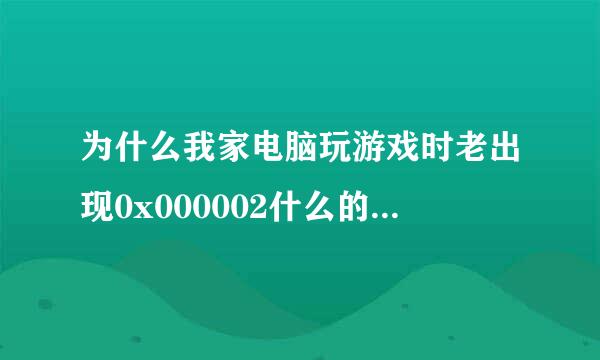 为什么我家电脑玩游戏时老出现0x000002什么的不能为read是怎么回事？要怎么解决？