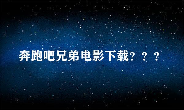 奔跑吧兄弟电影下载？？？