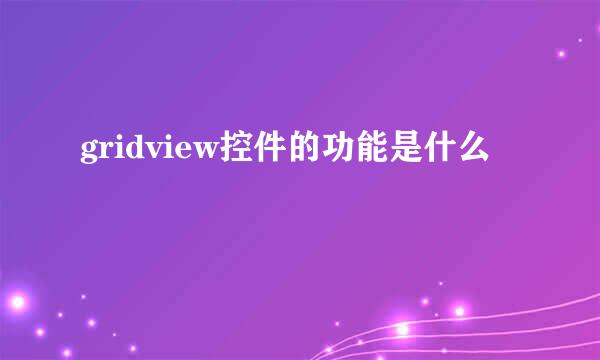 gridview控件的功能是什么