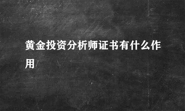 黄金投资分析师证书有什么作用