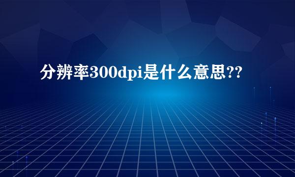 分辨率300dpi是什么意思??