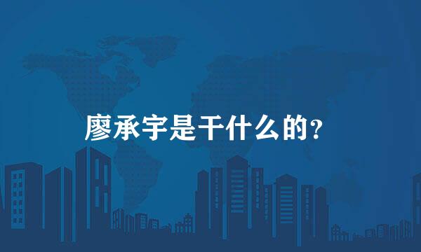 廖承宇是干什么的？