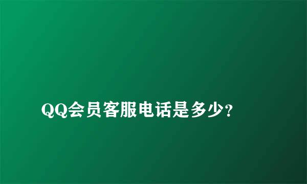 
QQ会员客服电话是多少？
