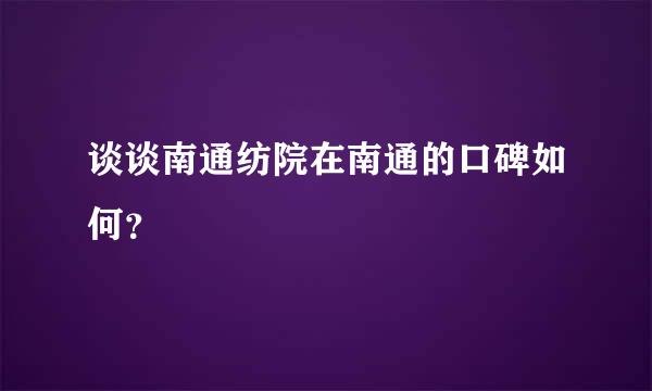 谈谈南通纺院在南通的口碑如何？