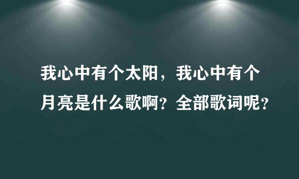 我心中有个太阳，我心中有个月亮是什么歌啊？全部歌词呢？