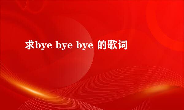 求bye bye bye 的歌词