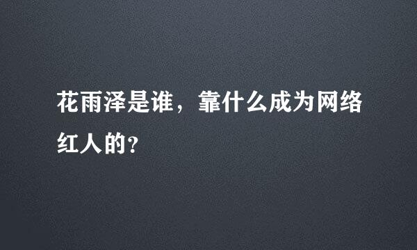 花雨泽是谁，靠什么成为网络红人的？