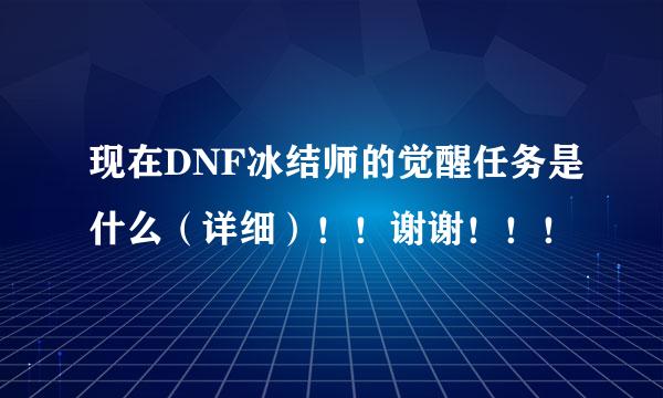 现在DNF冰结师的觉醒任务是什么（详细）！！谢谢！！！