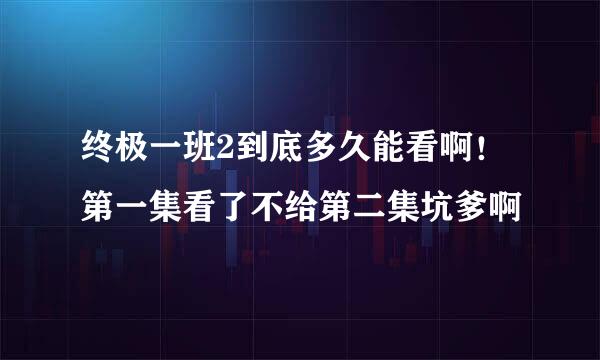 终极一班2到底多久能看啊！第一集看了不给第二集坑爹啊