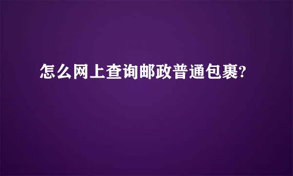 怎么网上查询邮政普通包裹?