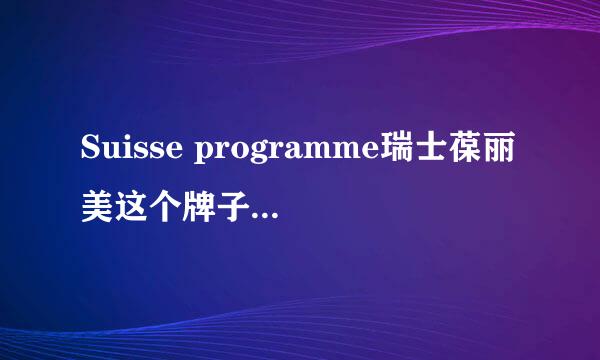 Suisse programme瑞士葆丽美这个牌子怎么样？哪里的牌子？有用过的吗？好用吗？