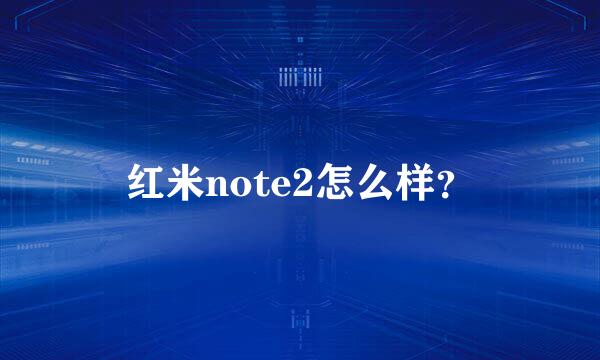 红米note2怎么样？