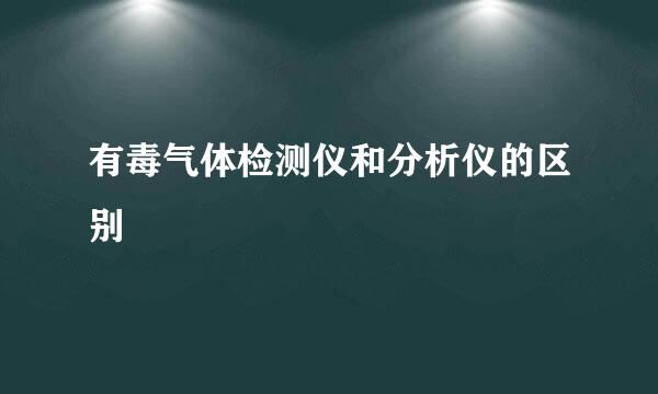 有毒气体检测仪和分析仪的区别