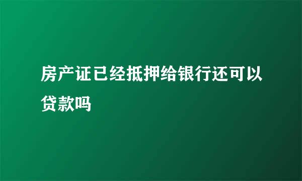 房产证已经抵押给银行还可以贷款吗