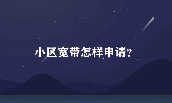 小区宽带怎样申请？