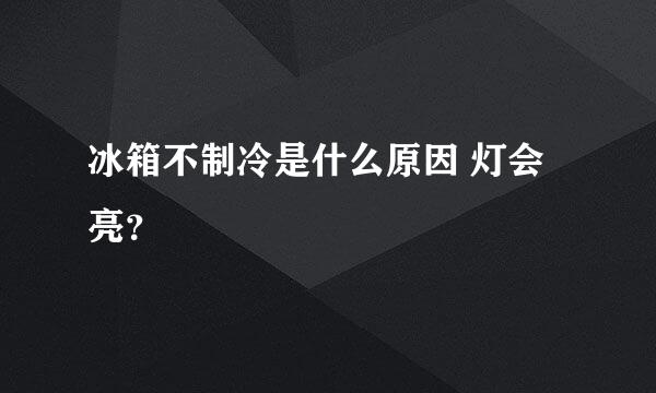 冰箱不制冷是什么原因 灯会亮？