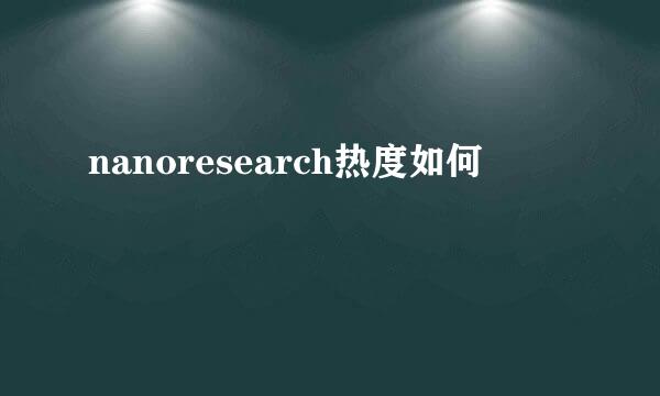 nanoresearch热度如何