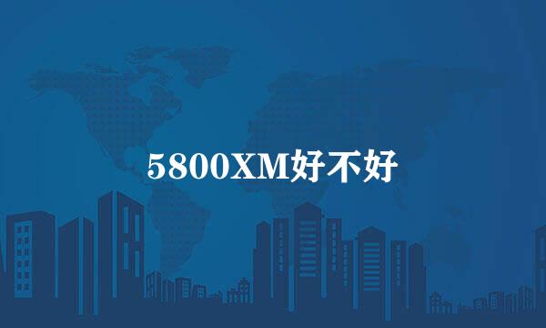 5800XM好不好