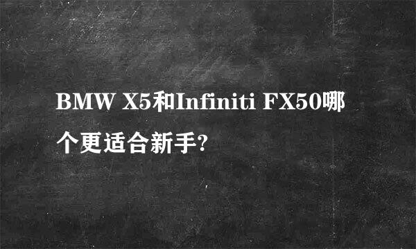 BMW X5和Infiniti FX50哪个更适合新手?