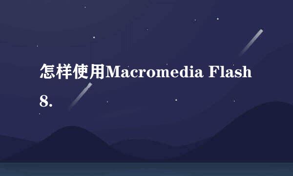 怎样使用Macromedia Flash 8.