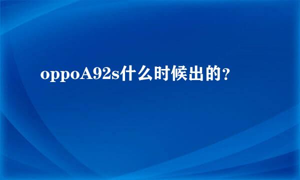 oppoA92s什么时候出的？