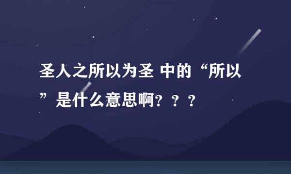 圣人之所以为圣 中的“所以”是什么意思啊？？？